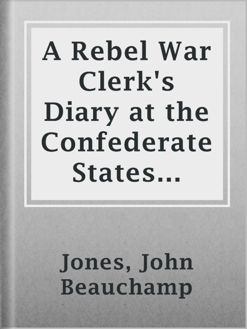 Title details for A Rebel War Clerk's Diary at the Confederate States Capital by John Beauchamp Jones - Available